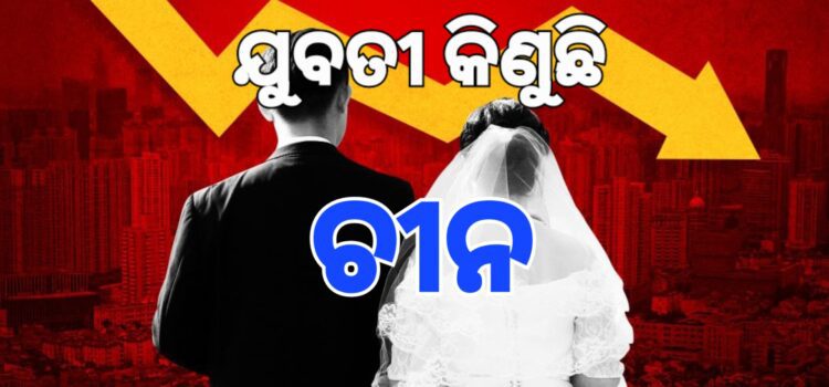ବିବାହ ପାଇଁ ବିଦେଶରୁ ଯୁବତୀ କିଣୁଛି ଚୀନ