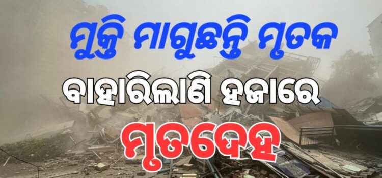 ଏଯାଏଁ ମିଳିଲାଣି ହଜାରେ ମୃତଦେହ