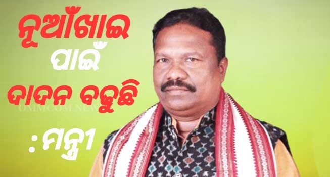 ମନ୍ତ୍ରୀ କହିଲେ, ନୂଆଁଖାଇ ପାଇଁ ଦାଦନ ବଢୁଛି