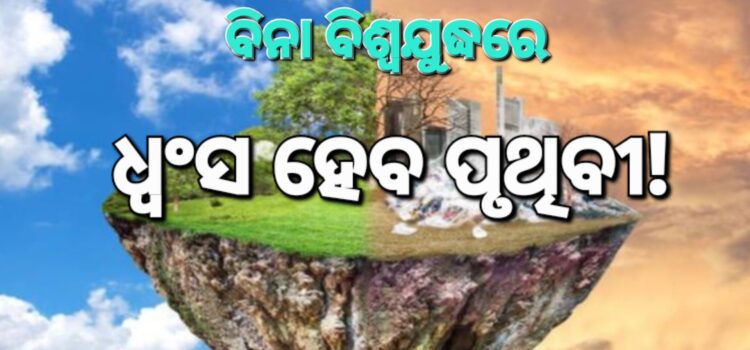 ବିନା ଯୁଦ୍ଧରେ ଧ୍ୱଂସ ହୋଇଯିବ ପୃଥିବୀ; କେମିତି ଜାଣନ୍ତୁ